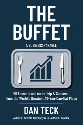 The Buffet: A Business Parable - 50 Lessons on Leadership and Success from the World's Greatest All-You-Can-Eat Place by Teck, Dan