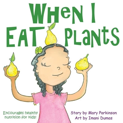 When I Eat Plants: Encourages Healthy Nutrition for Kids by Parkinson, Mary E.