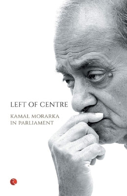 Left of Centre: Kamal Morarka in Parliament by Garg, Anupama