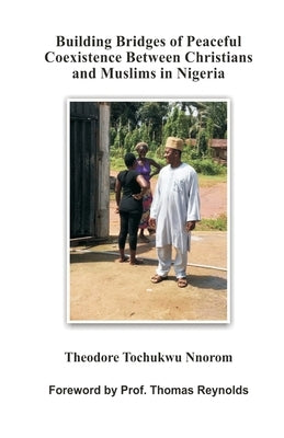 Building Bridges of Peaceful Coexistence between Christians and Muslims in Nigeria by Nnorom, Theodore Tochukwu