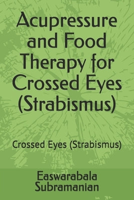 Acupressure and Food Therapy for Crossed Eyes (Strabismus): Crossed Eyes (Strabismus) by Subramanian, Easwarabala