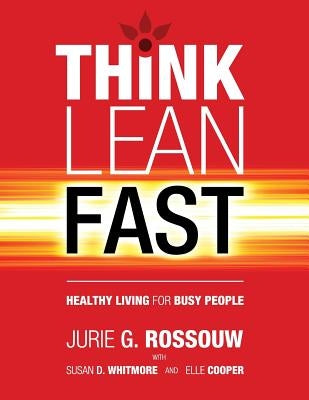 Think Lean Fast: Healthy Living For Busy People by Rossouw, Jurie G.