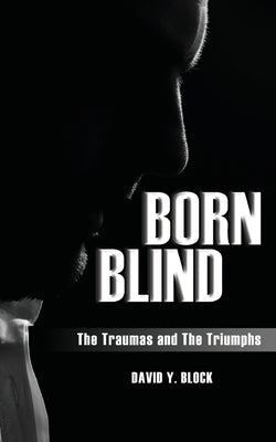 Born Blind: The Traumas and the Triumphs by Block, David Y.