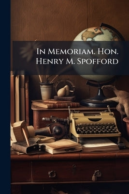 In Memoriam. Hon. Henry M. Spofford by Anonymous