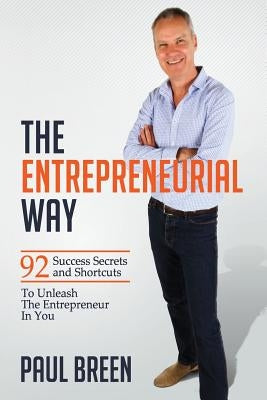 The Entrepreneurial Way: 92 Success Secrets and Shortcuts To Unleash The Entrepreneur In You by Breen, Paul