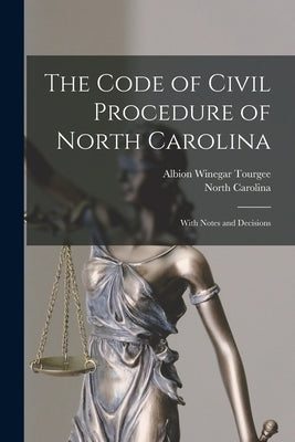 The Code of Civil Procedure of North Carolina: With Notes and Decisions by Tourgee, Albion Winegar