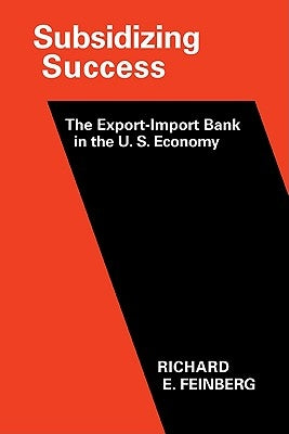 Subsidizing Success: The Export-Import Bank in the U.S. Economy by Feinberg, Richard E.