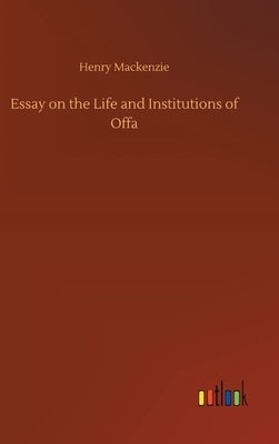 Essay on the Life and Institutions of Offa by MacKenzie, Henry