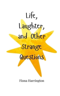 Life, Laughter, and Other Strange Questions by Harrington, Fiona