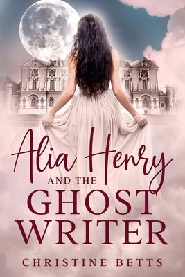 Alia Henry and the Ghost Writer by Betts, Christine