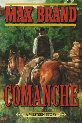 Comanche: A Western Story by Brand, Max