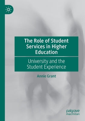 The Role of Student Services in Higher Education: University and the Student Experience by Grant, Annie