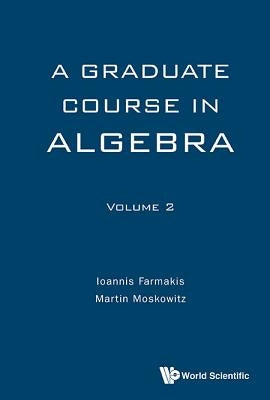 Graduate Course in Algebra, a - Volume 2 by Moskowitz, Martin