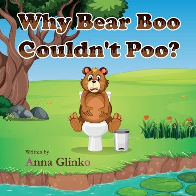 Why Bear Boo Couldn't Poo by Glinko, Anna