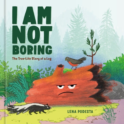 I Am Not Boring: The True-Life Story of a Log by Podesta, Lena