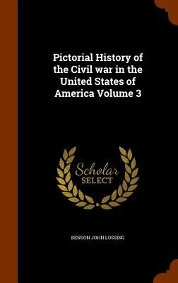 Pictorial History of the Civil war in the United States of America Volume 3 by Lossing, Benson John