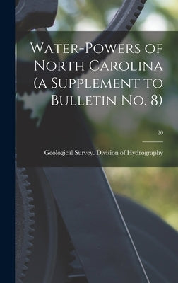 Water-powers of North Carolina (a Supplement to Bulletin No. 8); 20 by Geological Survey (U S ) Division of