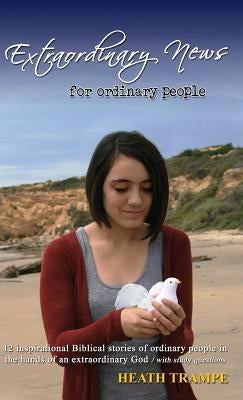 Extraordinary News for Ordinary People by Trampe, Heath