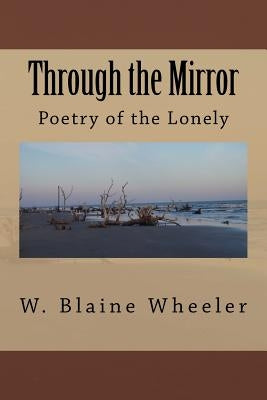 Through the Mirror: Poetry of the Lonely by Wheeler, W. Blaine