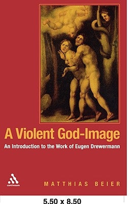 A Violent God-Image: An Introduction to the Work of Eugen Drewermann by Beier, Matthias