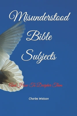 Misunderstood Bible Subjects: And How To Decipher Them by Watson, Charles