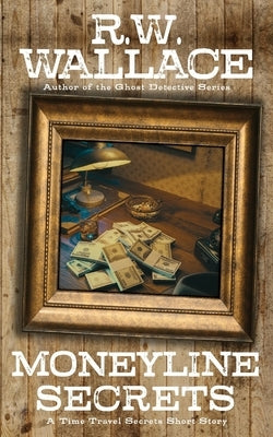 Moneyline Secrets: A Time Travel Secrets Short Story by Wallace, R. W.