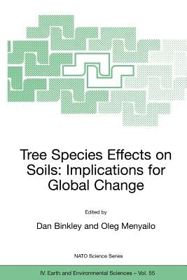 Tree Species Effects on Soils: Implications for Global Change: Proceedings of the NATO Advanced Research Workshop on Trees and Soil Interactions, Impl by Binkley, Dan