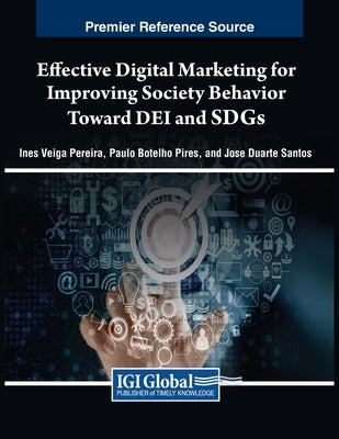 Effective Digital Marketing for Improving Society Behavior Toward DEI and SDGs by Pereira, Inês Veiga