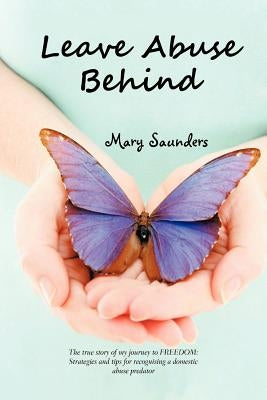 Leave Abuse Behind by Saunders, Mary