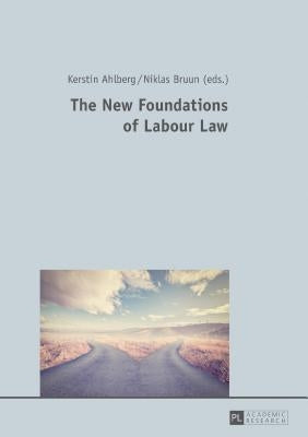 The New Foundations of Labour Law by Ahlberg, Kerstin
