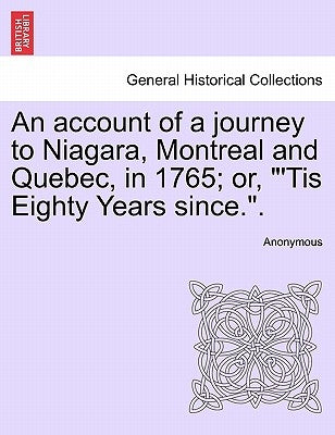 An Account of a Journey to Niagara, Montreal and Quebec, in 1765; Or, 'tis Eighty Years Since.. by Anonymous