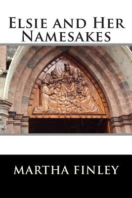 Elsie and Her Namesakes by Martha Finley