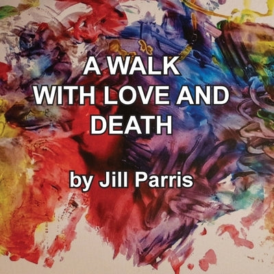 A walk with Love and Death: The Parris Way by Parris, Jill