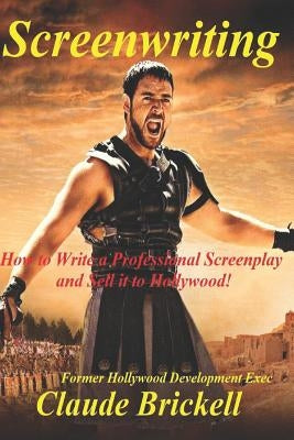 Screenwriting: How to Write a Professional Screenplay and Sell it to Hollywood! by Brickell, Claude