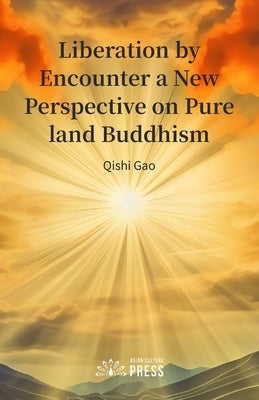 Liberation by Encounter a New Perspective on Pure land Buddhism by Gao, Qishi