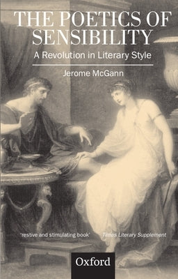 The Poetics of Sensibility: A Revolution in Literary Style by McGann, Jerome