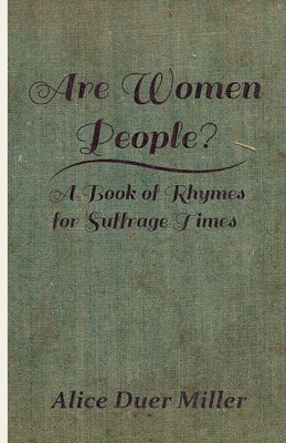 Are Women People? - A Book of Rhymes for Suffrage Times by Miller, Alice Duer