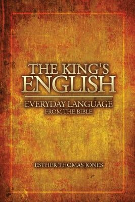 The King's English: Everyday Language from the Bible by Jones, Esther Thomas
