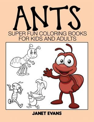 Ants: Super Fun Coloring Books for Kids and Adults by Evans, Janet
