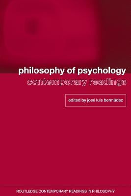 Philosophy of Psychology: Contemporary Readings by Bermudez, Jose Luis