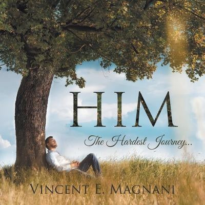 Him: The Hardest Journey . . . by Magnani, Vincent E.