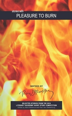 Pleasure to Burn: Selected Stories from the 2019 Literary Taxidermy Short Story Competition by Malamud, Mark