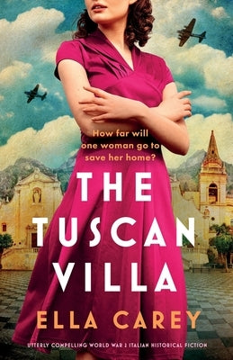 The Tuscan Villa: Utterly compelling World War 2 Italian historical fiction by Carey, Ella