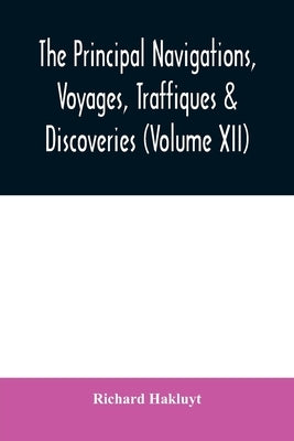 The principal navigations, voyages, traffiques & discoveries of the English nation made by sea or over-land to the remote and farthest distant quarter by Hakluyt, Richard