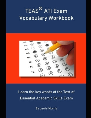 TEAS ATI Exam Vocabulary Workbook: Learn the key words of the Test of Essential Academic Skills Exam by Morris, Lewis