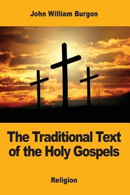 The Traditional Text of the Holy Gospels by Burgon, John William