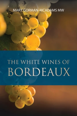 The White Wines of Bordeaux by Gorman McAdams, Mary