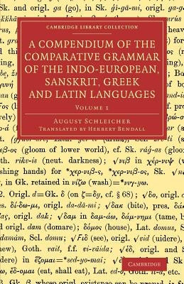 A Compendium of the Comparative Grammar of the Indo-European, Sanskrit, Greek and Latin Languages by Schleicher, August