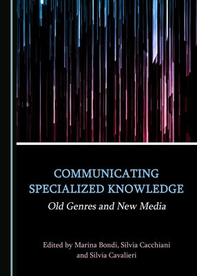 Communicating Specialized Knowledge: Old Genres and New Media by Bondi, Marina