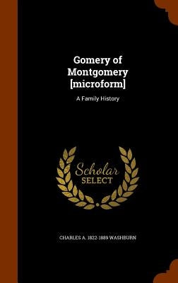 Gomery of Montgomery [microform]: A Family History by Washburn, Charles A. 1822-1889